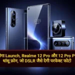 Realme 12 Pro Series जल्द होगा Launch, Realme 12 Pro और 12 Pro Plus का धांसू फ़ोन, जो DSLR जैसे देगी परफेक्ट फोटो