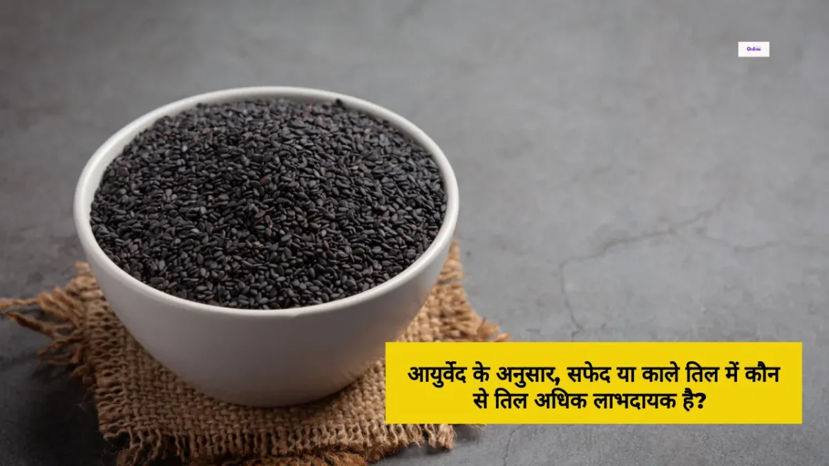 आयुर्वेद के अनुसार, सफेद या काले तिल में कौन से तिल अधिक लाभदायक है?
