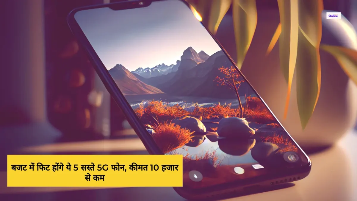 बजट में फिट होंगे ये 5 सस्ते 5G फोन, कीमत 10 हजार से कम