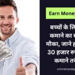 Earn Money Online बच्चों के लिए पैसे कमाने का सुनहरा मौका, जाने हर महीने 30 हजार रुपए तक कमाने तरीका