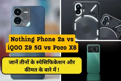 Nothing Phone 2a vs iQOO Z9 5G vs Poco X6