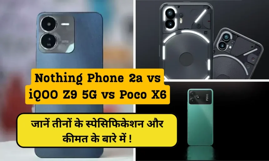 Nothing Phone 2a vs iQOO Z9 5G vs Poco X6