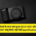 तगड़े फीचर्स के साथ लांच हुआ GR III HDF और GR IIIx HDF धांसू कैमरे, यहां देखें Specifications