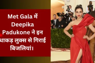 Met Gala में Deepika Padukone ने इन धाकड़ लुक्स से गिराई बिजलियां।