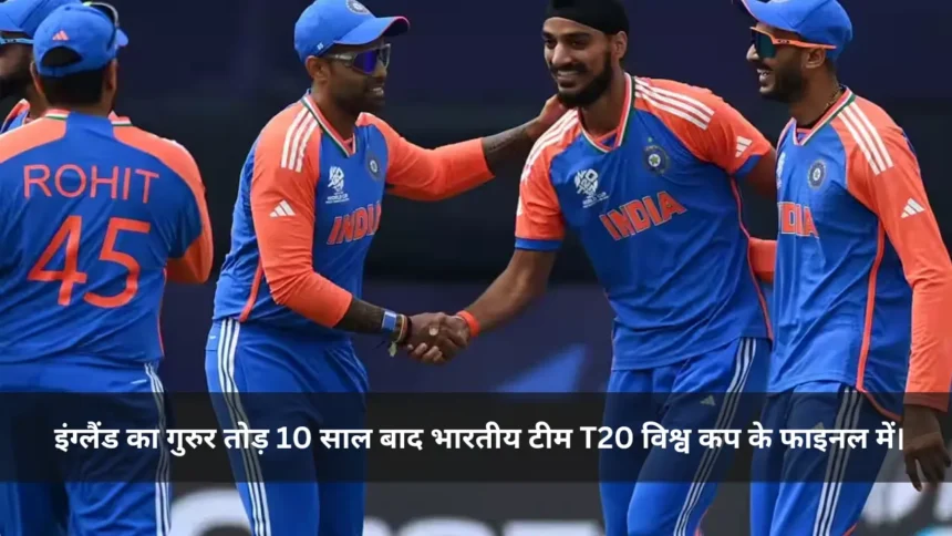 IND vs ENG इंग्लैंड का गुरुर तोड़ 10 साल बाद भारतीय टीम T20 विश्व कप के फाइनल में।