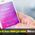 अब Instagram पर Reels बनाना होगा और भी मजेदार, लांच हुआ AI का नया फीचर।